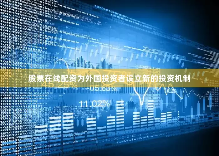 股票在线配资为外国投资者设立新的投资机制