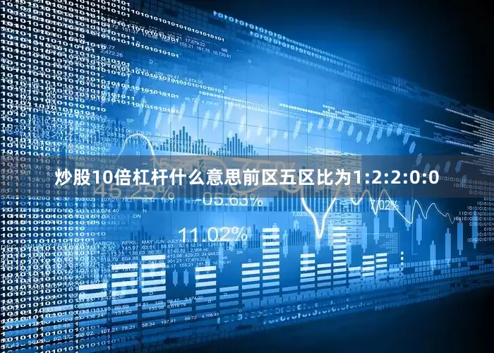 炒股10倍杠杆什么意思前区五区比为1:2:2:0:0