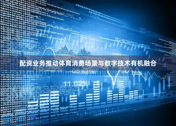配资业务推动体育消费场景与数字技术有机融合