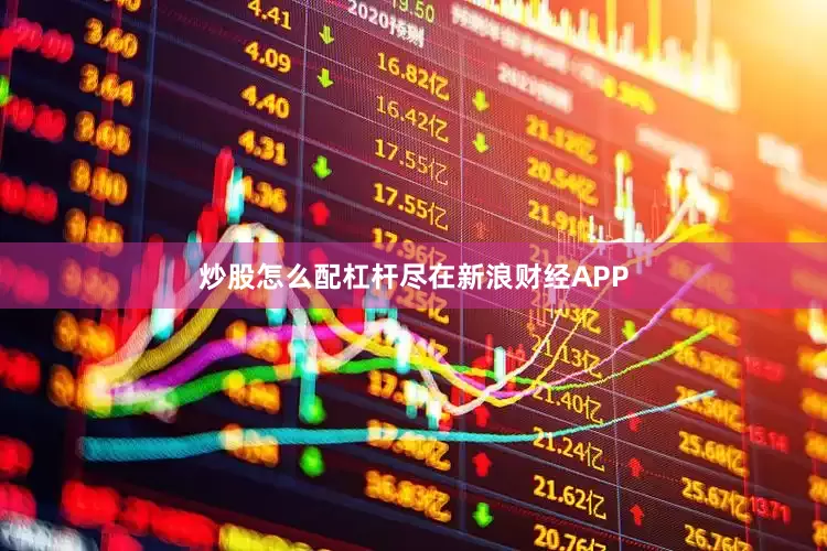炒股怎么配杠杆尽在新浪财经APP