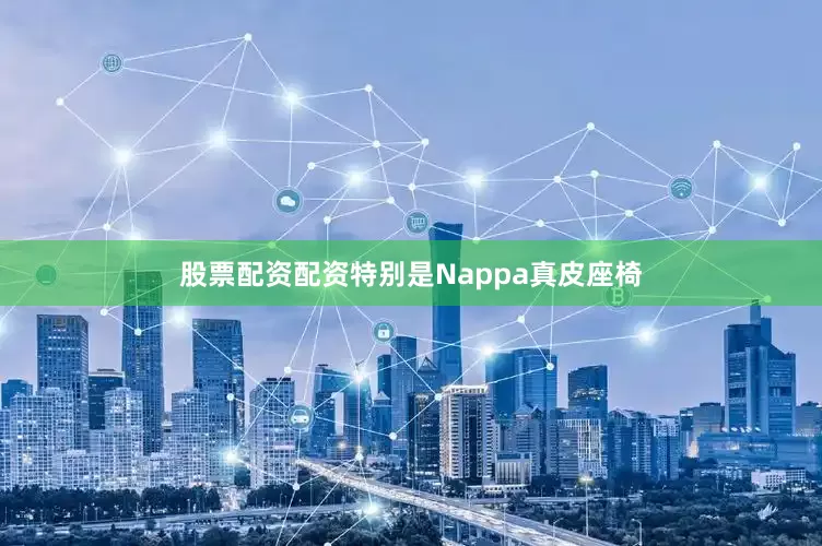 股票配资配资特别是Nappa真皮座椅